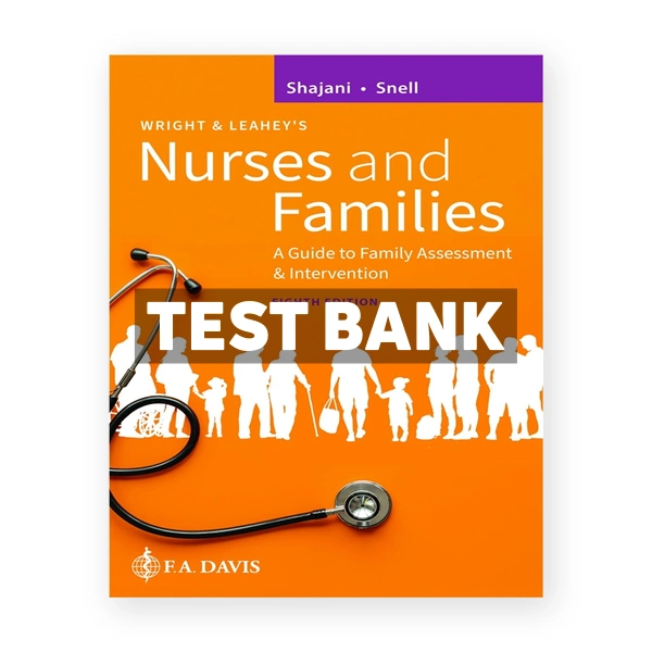 Wright & Leahey's Nurses and Families - A Guide to Family Assessment and Intervention 8th edition Shajani Test Bank