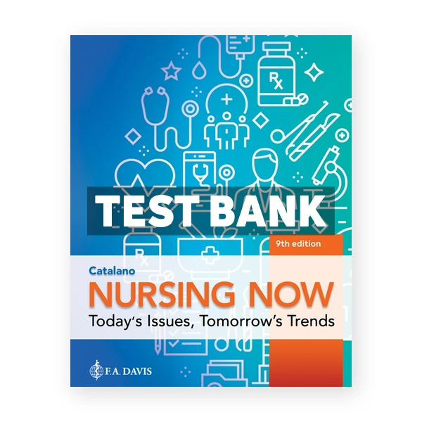 Nursing Now - Today's Issues Tomorrow's Trends 9th edition Catalano Test Bank
