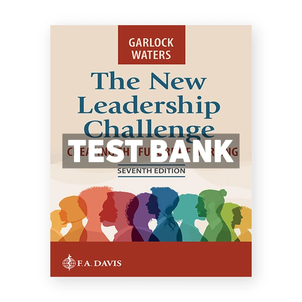 New Leadership Challenge - Creating the Future of Nursing 7th edition Garlock Test Bank