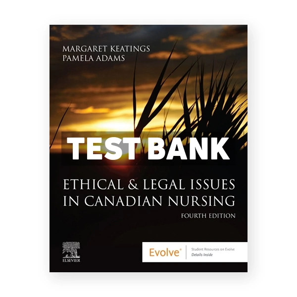 Ethical and Legal Issues in Canadian Nursing (Canadian) 4th edition Keatings Test Bank