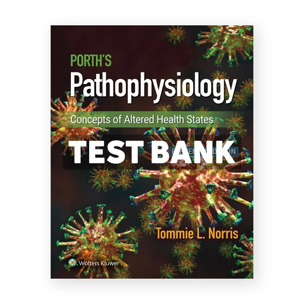 Porth's Pathophysiology - Concepts of Altered Health States 11th edition Norris Test Bank