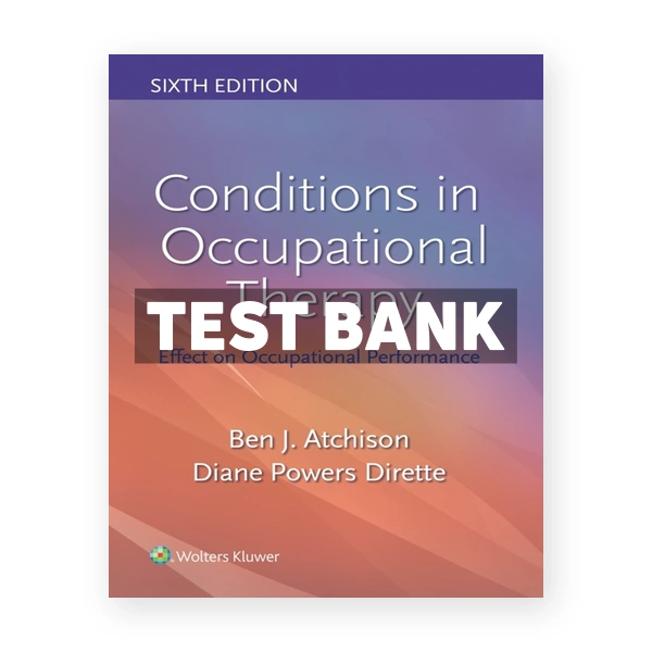 Conditions in Occupational Therapy - Effect on Occupational Performance 6th edition Atchison Test Bank