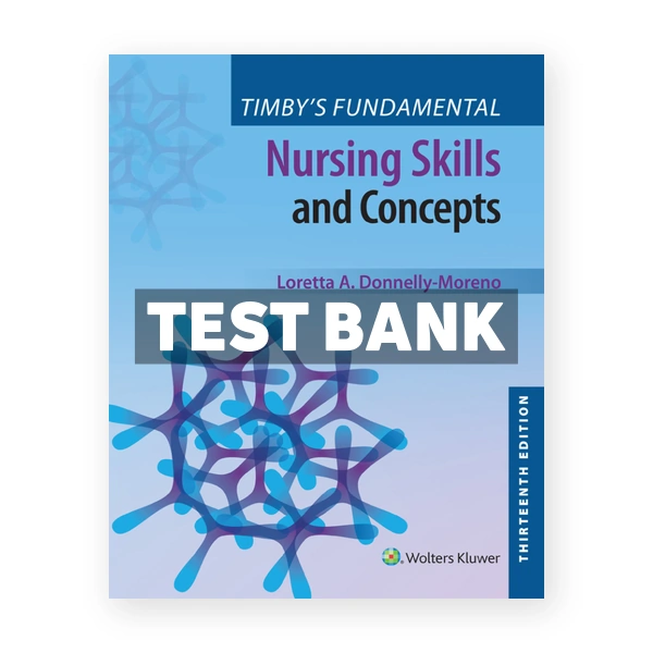 Timby's Fundamental Nursing Skills and Concepts 13th edition Moreno Test Bank