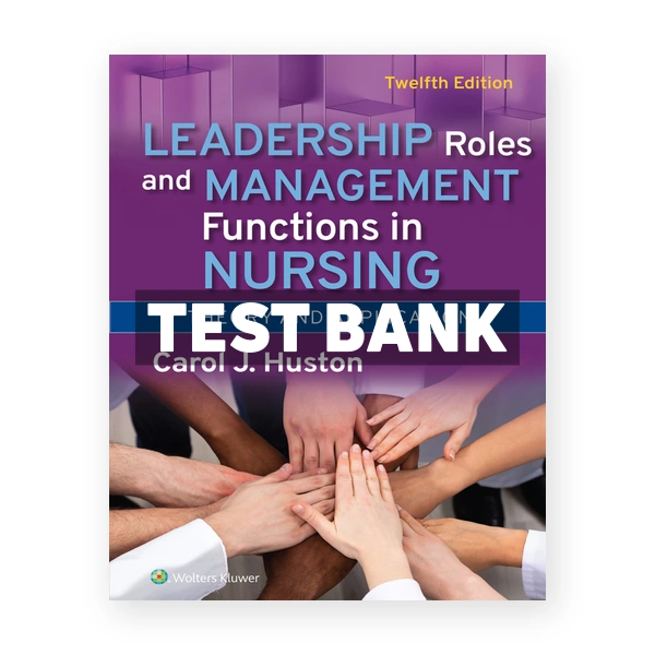 Leadership Roles and Management Functions in Nursing 12th edition Huston Test Bank